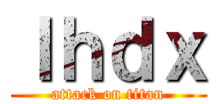 ｌｈｄｘ (attack on titan)