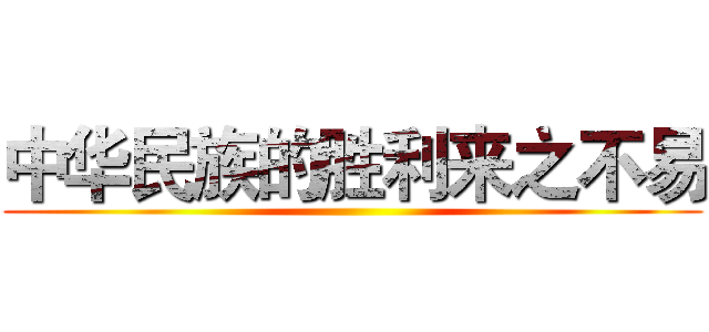 中华民族的胜利来之不易 ()