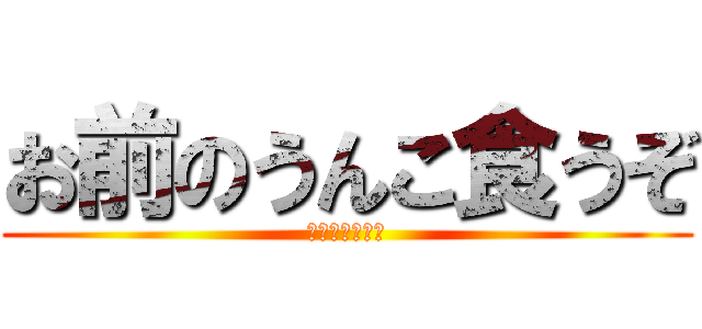 お前のうんこ食うぞ (あーるのうんこ)