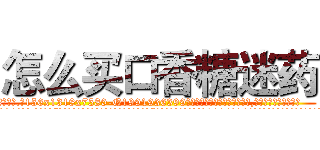 怎么买口香糖迷药 (怎么买口香糖迷药【电.话156x1318x7580-Q1991936399鑫宏药业】我们做的是长期生意,靠的是老客户长期支持
参考消息网2月20日报道 韩媒称，“剩女多、离婚率高的城市，房价一定会上涨。”这是中国经济学家金岩石2016年12月参加在上海举行的房地产相关论坛时说的话。
)