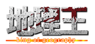 地理王 (king of geography)