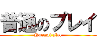 普通のプレイ (Normal play)