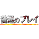 普通のプレイ (Normal play)