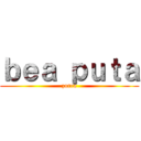 ｂｅａ ｐｕｔａ (zorra)