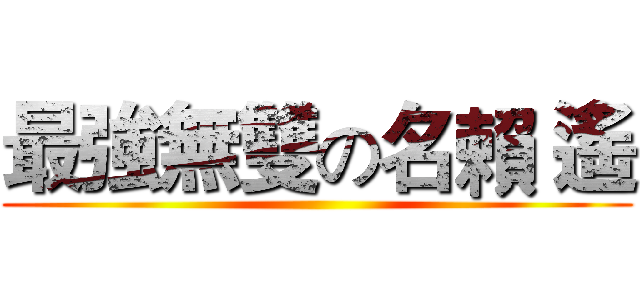 最強無雙の名賴 遙 ()