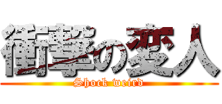 衝撃の変人 (Shock weird)