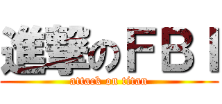 進撃のＦＢＩ (attack on titan)