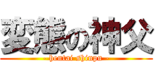変態の神父 (- hentai shinpu -)