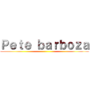 Ｐｅｔｅ ｂａｒｂｏｚａ ()