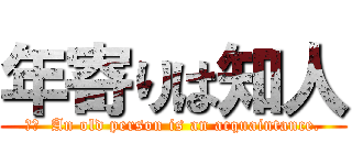 年寄りは知人 (訳文  An old person is an acquaintance.)