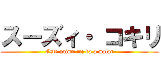 スーズィ・ コキリ (Este animu me va a matar)