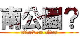 南公園？ (attack on titan)