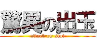 驚異の出玉 (attack on slot)