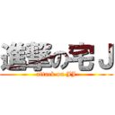 進撃の宅Ｊ (attack on JJ)