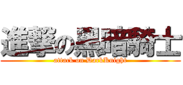 進撃の黑暗騎士 (attack on DarkKnight)