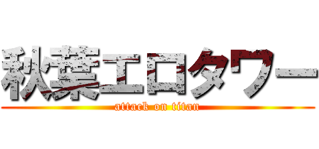 秋葉エロタワー (attack on titan)