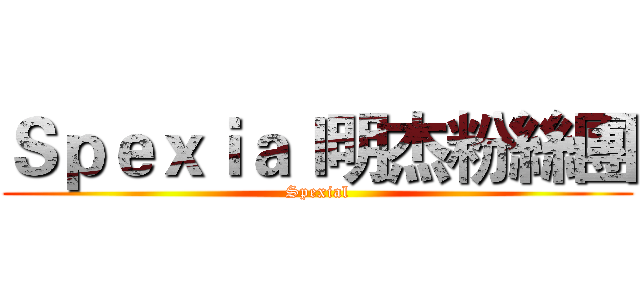 Ｓｐｅｘｉａｌ明杰粉絲團 (Spexial)