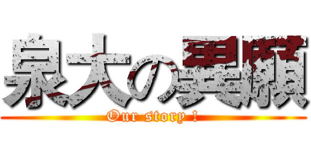 泉大の異願 (Our story !)