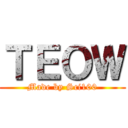 ＴＥＯＷ (Made by Sci100)