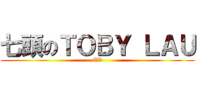 七頭のＴＯＢＹ ＬＡＵ (TV)