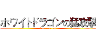 ホワイトドラゴンの猛攻撃 (I am name nick)