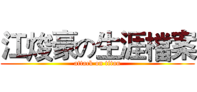 江焌豪の生涯檔案 (attack on titan)
