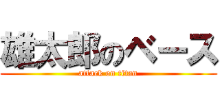 雄太郎のベース (attack on titan)