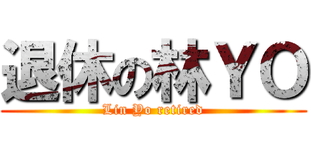 退休の林ＹＯ (Lin Yo retired)