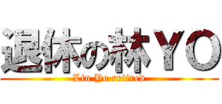 退休の林ＹＯ (Lin Yo retired)