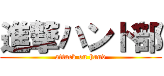 進撃ハンド部 (attack on hand)