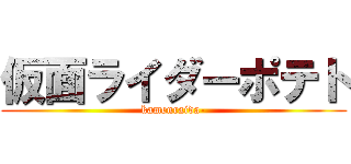 仮面ライダーポテト (kamenraida-)