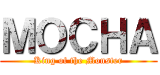 ＭＯＣＨＡ (King of the Monster)