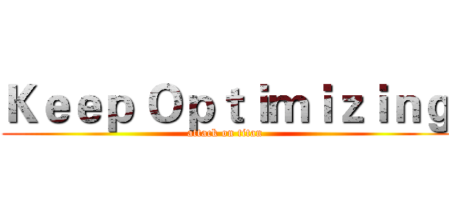 Ｋｅｅｐ Ｏｐｔｉｍｉｚｉｎｇ (attack on titan)