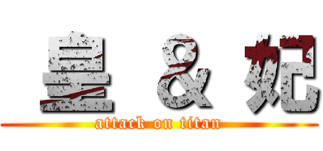  皇 ＆ 妃 (attack on titan)