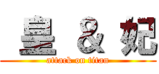  皇 ＆ 妃 (attack on titan)