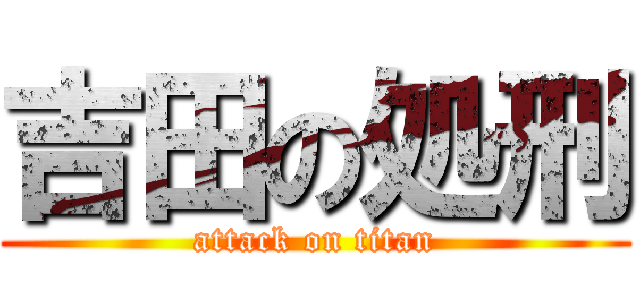 吉田の処刑 (attack on titan)