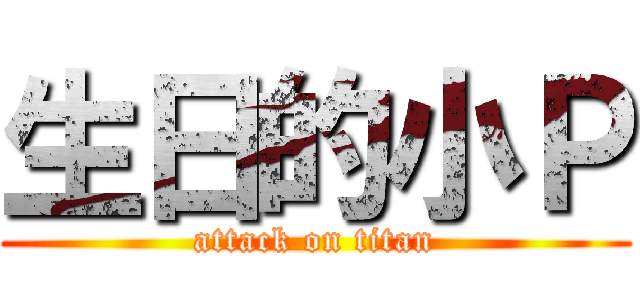 生日的小Ｐ (attack on titan)