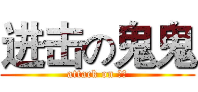 进击の鬼鬼 (attack on 鬼鬼)