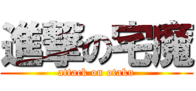 進撃の宅魔 (attack on otaku)