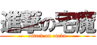 進撃の宅魔 (attack on otaku)