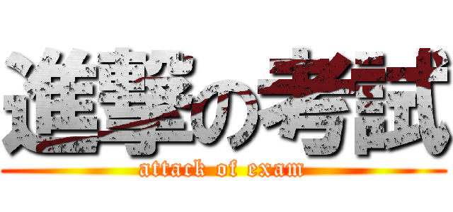 進撃の考試 (attack of exam)