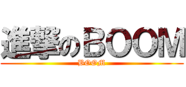 進撃のＢＯＯＭ (BOOM)