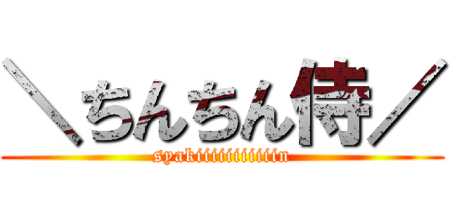 ＼ちんちん侍／ (syakiiiiiiiiiiin)