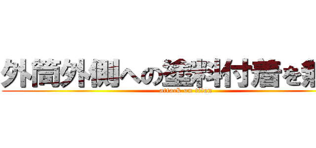 外筒外側への塗料付着を無くす (attack on titan)