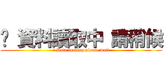 ҉ 資料讀取中 請稍候 (҉ Data loading please wait)