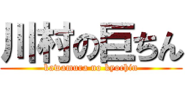 川村の巨ちん (kawamura no kyochin)