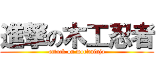 進撃の木工忍者 (attack on woodninja)