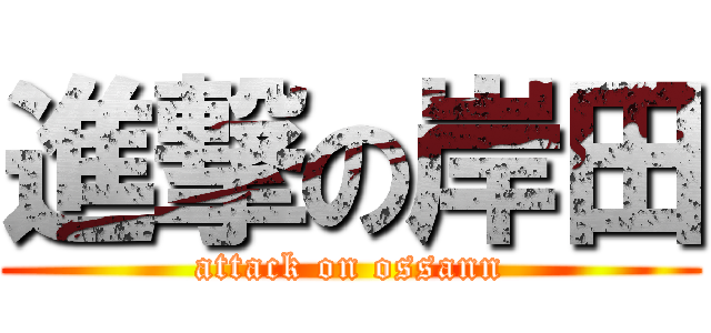 進撃の岸田 (attack on ossann)