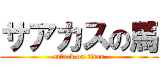 サアカスの馬 (attack on titan)