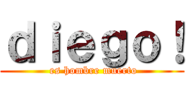 ｄｉｅｇｏ！ ( es hombre muerto)